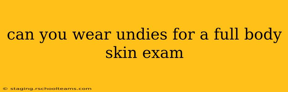 can you wear undies for a full body skin exam