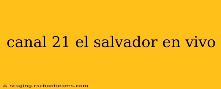 canal 21 el salvador en vivo