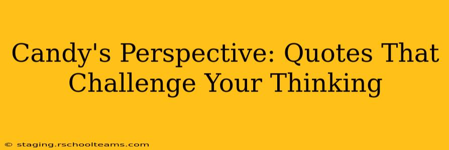 Candy's Perspective: Quotes That Challenge Your Thinking