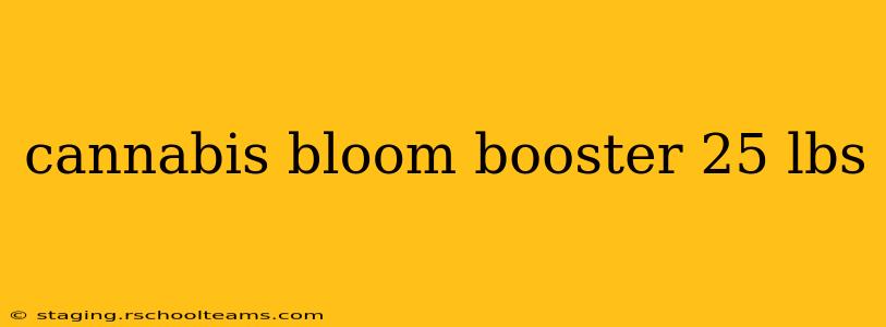 cannabis bloom booster 25 lbs
