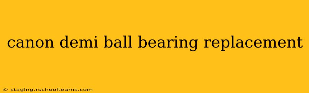 canon demi ball bearing replacement
