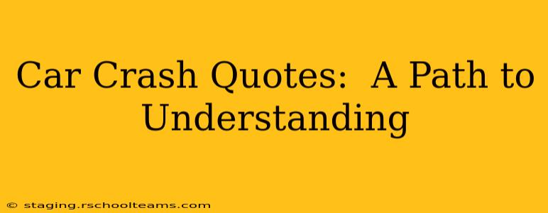 Car Crash Quotes:  A Path to Understanding