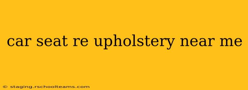 car seat re upholstery near me
