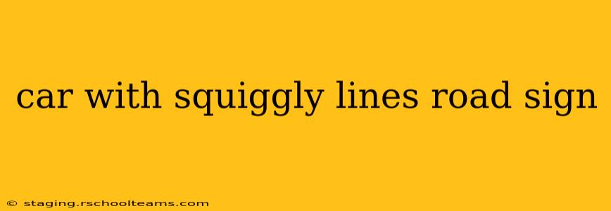 car with squiggly lines road sign