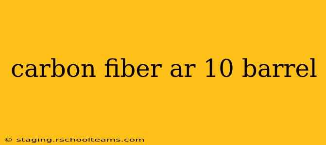 carbon fiber ar 10 barrel