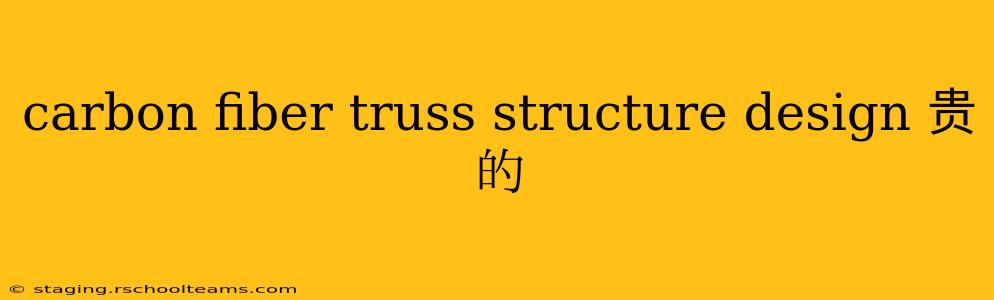 carbon fiber truss structure design 贵的