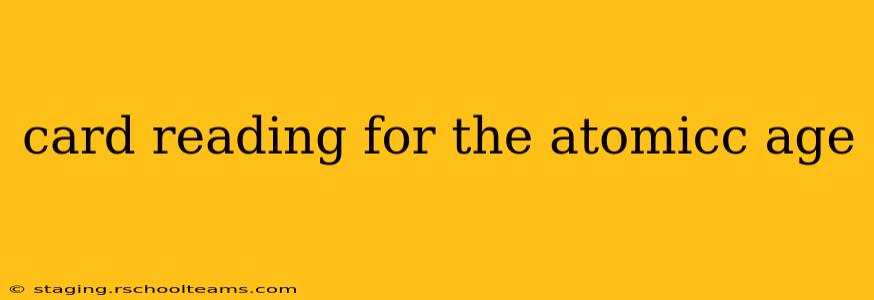 card reading for the atomicc age
