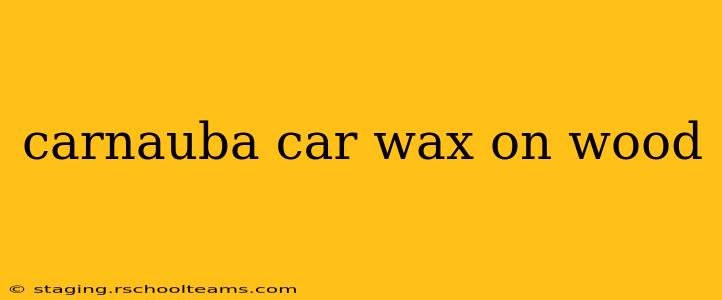 carnauba car wax on wood