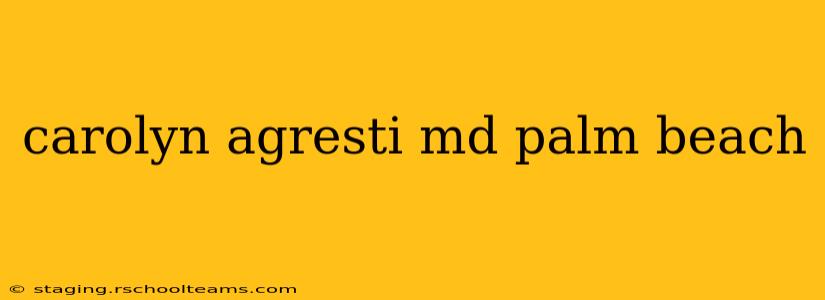 carolyn agresti md palm beach