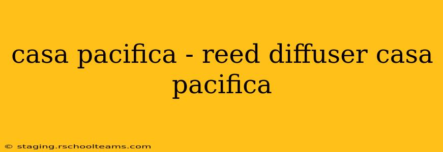casa pacifica - reed diffuser casa pacifica