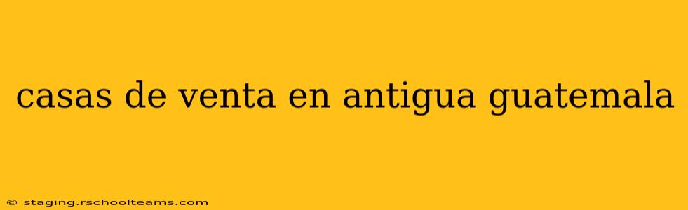 casas de venta en antigua guatemala