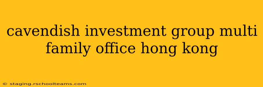 cavendish investment group multi family office hong kong