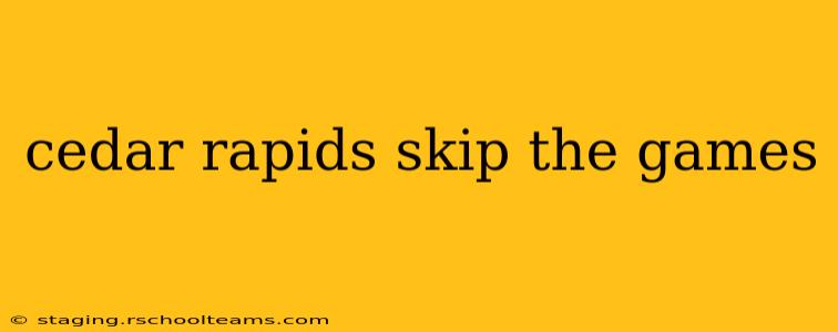 cedar rapids skip the games
