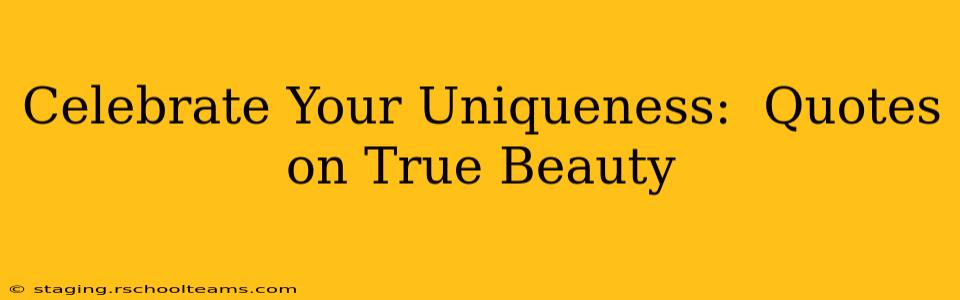Celebrate Your Uniqueness:  Quotes on True Beauty