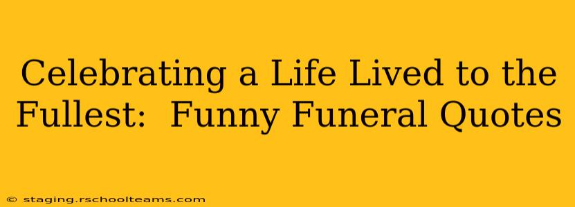 Celebrating a Life Lived to the Fullest:  Funny Funeral Quotes