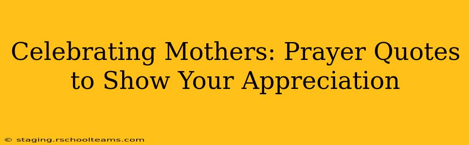 Celebrating Mothers: Prayer Quotes to Show Your Appreciation