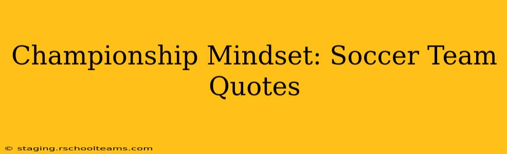 Championship Mindset: Soccer Team Quotes