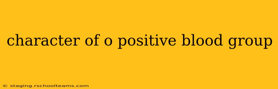 character of o positive blood group