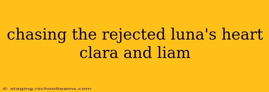 chasing the rejected luna's heart clara and liam