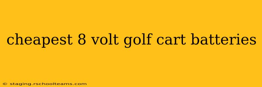 cheapest 8 volt golf cart batteries