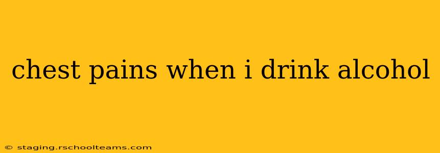 chest pains when i drink alcohol