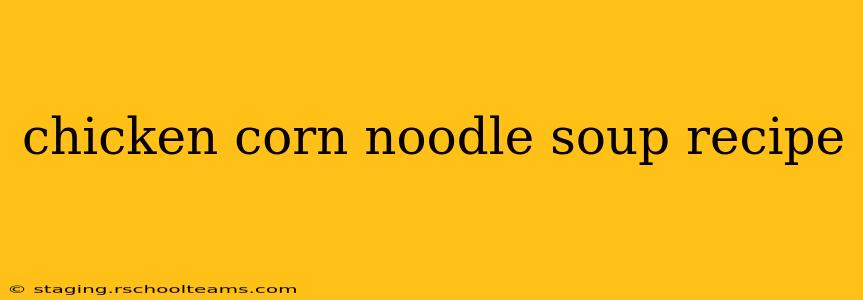 chicken corn noodle soup recipe