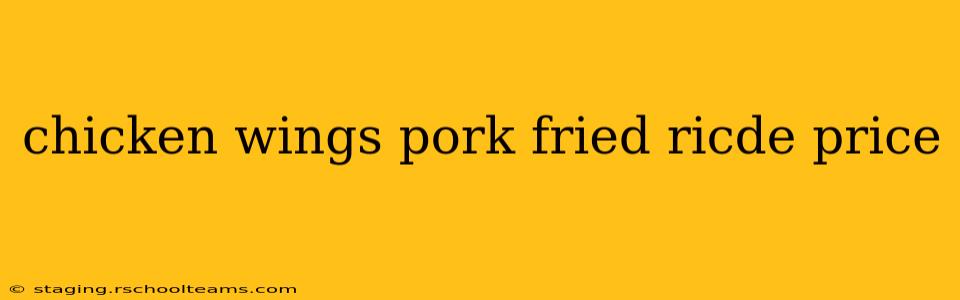 chicken wings pork fried ricde price