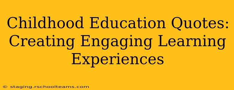 Childhood Education Quotes: Creating Engaging Learning Experiences