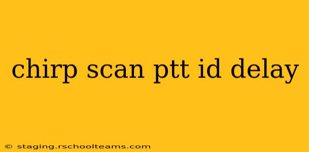 chirp scan ptt id delay