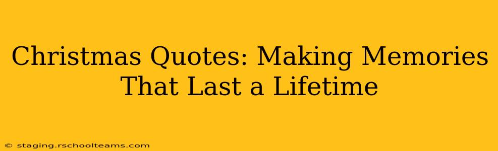 Christmas Quotes: Making Memories That Last a Lifetime