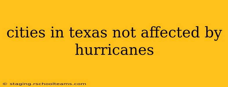 cities in texas not affected by hurricanes