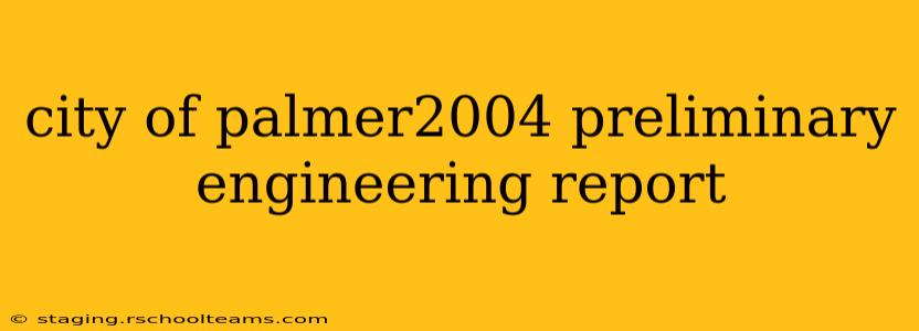 city of palmer2004 preliminary engineering report