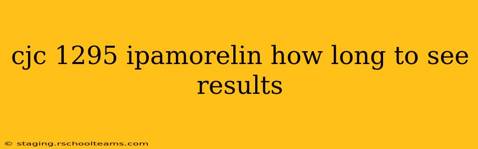 cjc 1295 ipamorelin how long to see results