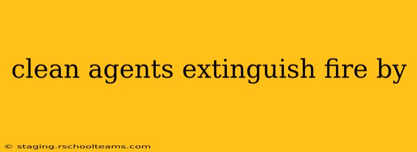 clean agents extinguish fire by