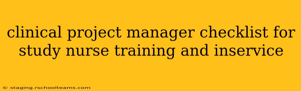 clinical project manager checklist for study nurse training and inservice