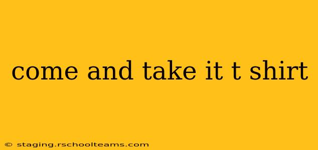 come and take it t shirt