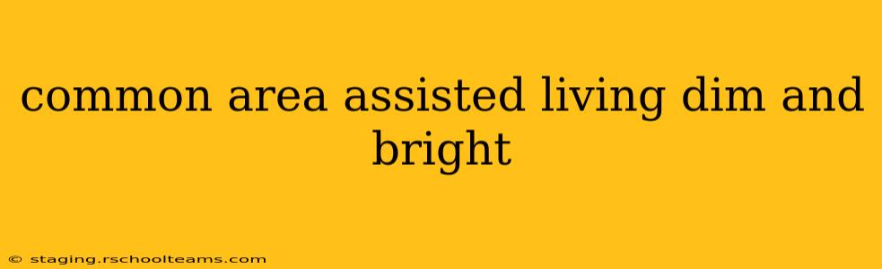 common area assisted living dim and bright
