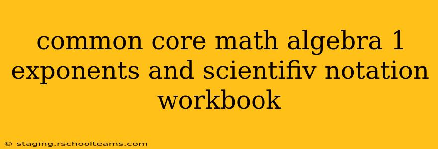 common core math algebra 1 exponents and scientifiv notation workbook