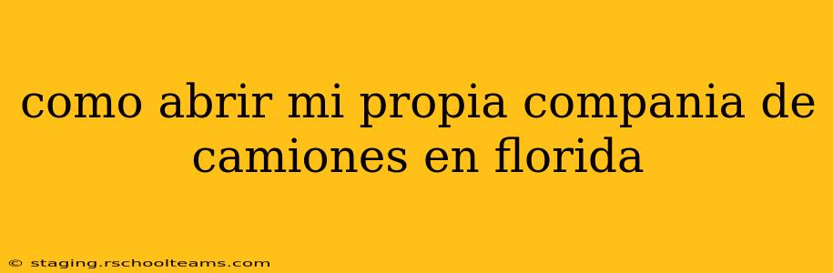 como abrir mi propia compania de camiones en florida