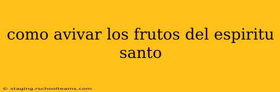 como avivar los frutos del espiritu santo