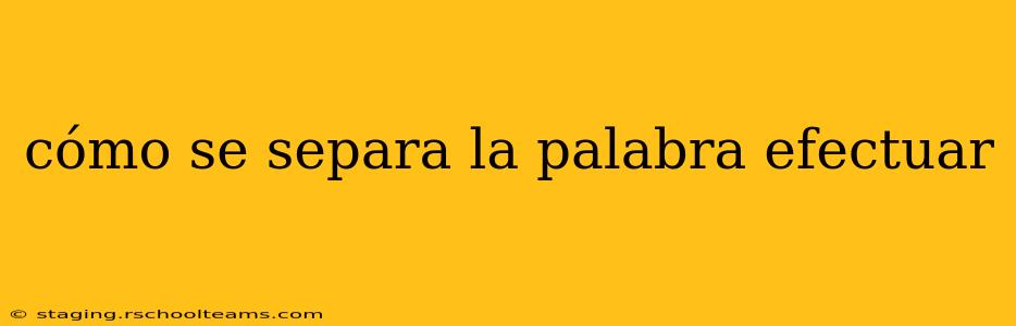 cómo se separa la palabra efectuar