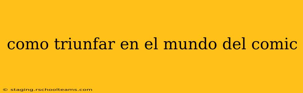 como triunfar en el mundo del comic
