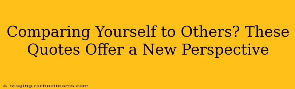 Comparing Yourself to Others? These Quotes Offer a New Perspective