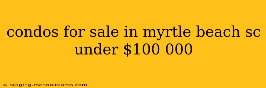 condos for sale in myrtle beach sc under $100 000