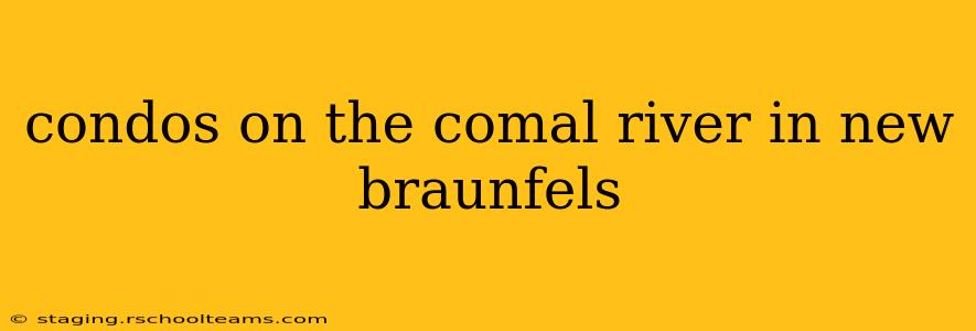 condos on the comal river in new braunfels