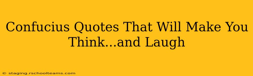 Confucius Quotes That Will Make You Think...and Laugh