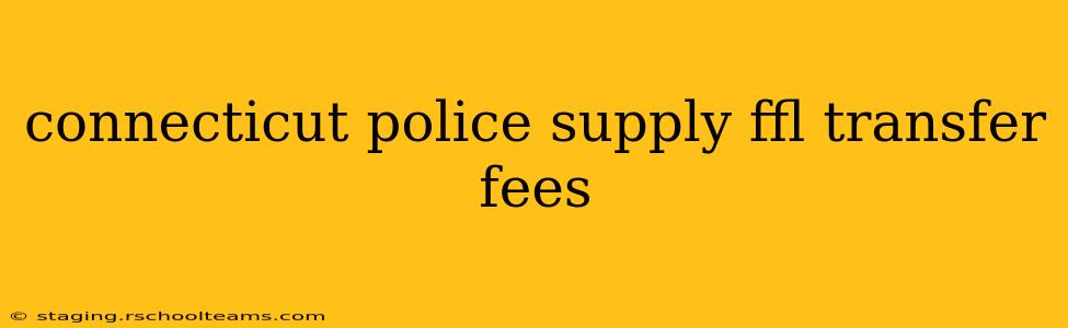 connecticut police supply ffl transfer fees