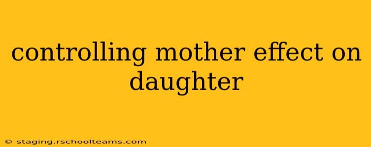 controlling mother effect on daughter