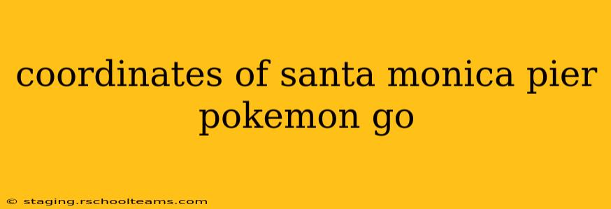 coordinates of santa monica pier pokemon go