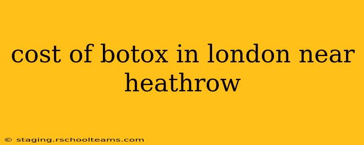 cost of botox in london near heathrow